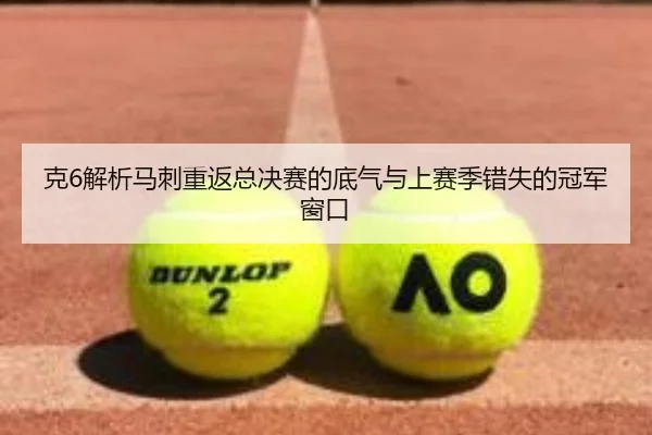 克6解析马刺重返总决赛的底气与上赛季错失的冠军窗口